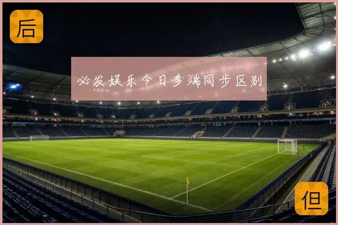 必发娱乐今日多端同步区别